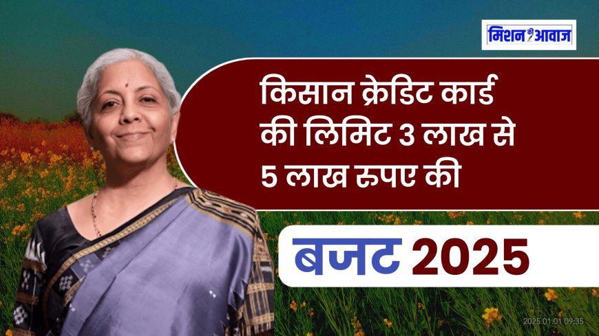 Budget 2025 : किसान क्रेडिट कार्ड की लिमिट 3 लाख से 5 लाख रुपए की, केंद्रीय वित्त मंत्री निर्मला सीतारमण ने अपने बजट भाषण ऐलान किया